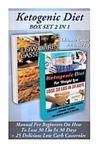 Ketogenic Diet Box Set 2 in 1: Manual for Beginners on How to Lose30 Lbs in 30 Days + 25 Delicious Low Carb Casseroles: (Ketogenic Diet, Ketogenic Di (Paperback)