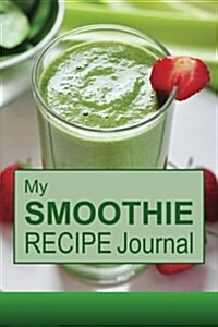 My Smoothie Recipe Journal: Blank Recipe Book (Paperback)