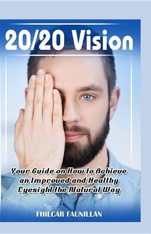 20/20 Vision: Your Guide on How to Achieve an Improved and Healthy Eyesight the Natural Way (Paperback)