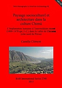 Paysage Socioculturel Et Architecture Dans La Culture Chimu: LImplantation Humaine A LIntermediaire Recent (1000-1470 Apr. J.-C.) Dans La Vallee de (Paperback)