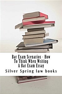 Bar Exam Scenarios - How to Think When Writing a Bar Exam Essay: A Demonstration of 85 to 95% Bar Essay Writing in Learnable Student Language - By Sil (Paperback)