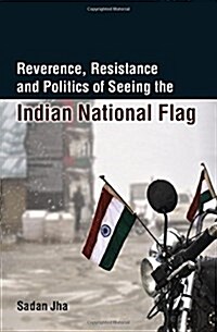 Reverence, Resistance and Politics of Seeing the Indian National Flag (Hardcover)