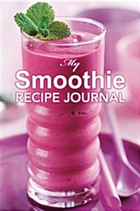 My Smoothie Recipe Journal: Blank Recipe Book (Paperback)