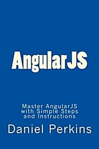 Angularjs: Master Angularjs with Simple Steps and Instructions (Paperback)