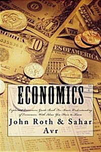 Economics: Explained Economics Guide Book For Basic Understanding of Economics, With Ideas You Have to Know (Paperback)