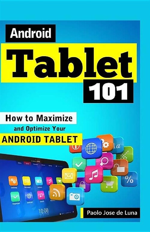 Android Tablet 101: How to Maximize and Optimize Your Android Tablet (Paperback)