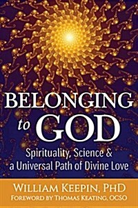 Belonging to God: Science, Spirituality & a Universal Path of Divine Love (Paperback)