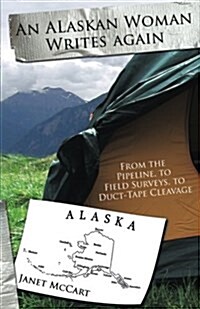 An Alaskan Woman Writes Again: From the Pipeline, to Field Surveys, to Duct-Tape Cleavage (Paperback)