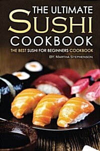 The Ultimate Sushi Cookbook - The Best Sushi for Beginners Cookbook: It Doesnt Get Any Easier Than This! (Paperback)