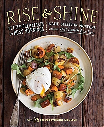 Rise and Shine: Better Breakfasts for Busy Mornings (Hardcover)