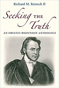 Seeking the Truth: An Orestes Brownson Anthology (Paperback)