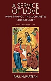 A Service of Love: Papal Primacy, the Eucharist, and Church Unity - With a New PostScript (Paperback)