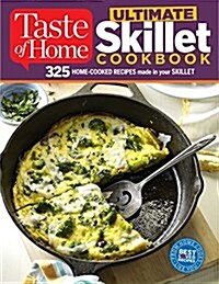 Taste of Home Ultimate Skillet Cookbook: From Cast-Iron Classics to Speedy Stovetop Suppers Turn Here for 325 Sensational Skillet Recipes (Paperback)