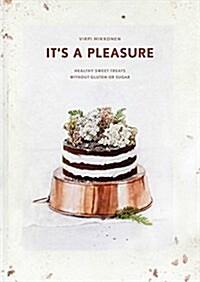 Its a Pleasure: Sweet Treats Without Gluten, Dairy, and Refined Sugar (Hardcover)