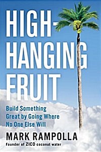 High-Hanging Fruit: Build Something Great by Going Where No One Else Will (Hardcover)