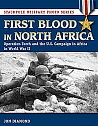 First Blood in North Africa: Operation Torch and the U.S. Campaign in Africa in WWII (Paperback)