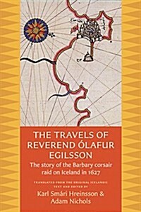 The Travels of Reverend Olafur Egilsson: The Story of the Barbary Corsair Raid on Iceland in 1627 (Paperback)