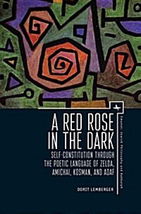 A Red Rose in the Dark: Self-Constitution Through the Poetic Language of Zelda, Amichai, Kosman, and Adaf (Hardcover)