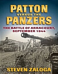 Patton Versus the Panzers: The Battle of Arracourt, September 1944 (Hardcover)