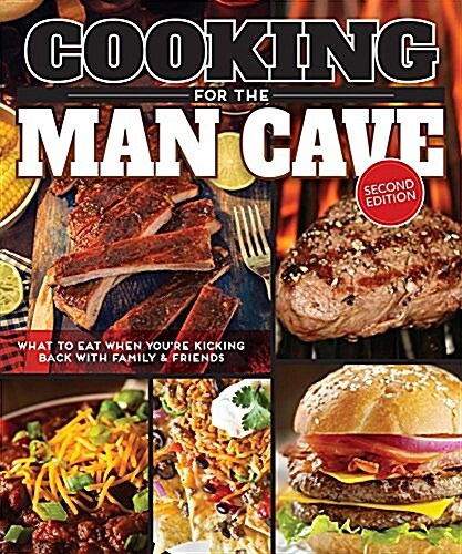 Cooking for the Man Cave, Second Edition: What to Eat When Youre Kicking Back with Family & Friends (Paperback)