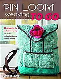 Pin Loom Weaving to Go: 30 Projects for Portable Weaving (Paperback)