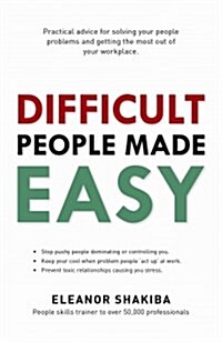 Difficult People Made Easy: Practical Advice for Solving Your People Problems and Getting the Most Out of Your Workplace (Paperback)