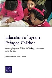 Education of Syrian Refugee Children: Managing the Crisis in Turkey, Lebanon, and Jordan (Paperback)