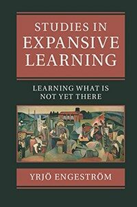 Studies in expansive learning : learning what is not yet there