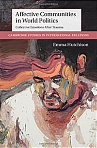 Affective Communities in World Politics : Collective Emotions after Trauma (Hardcover)