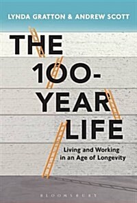 The 100 Year Life : Living and Working in an Age of Longevity (Hardcover)