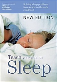 Teach Your Child to Sleep : Sleep solutions from birth through childhood (Paperback)