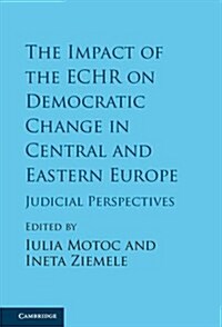 The Impact of the Echr on Democratic Change in Central and Eastern Europe : Judicial Perspectives (Hardcover)