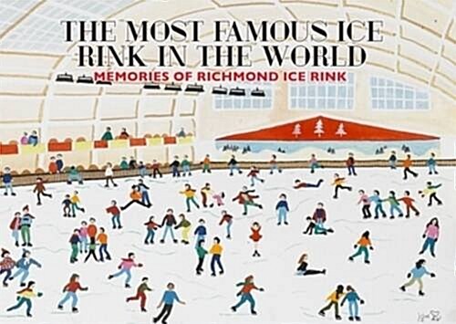 The Most Famous Ice Rink in the World : Memories of Richmond Ice Rink (Hardcover)