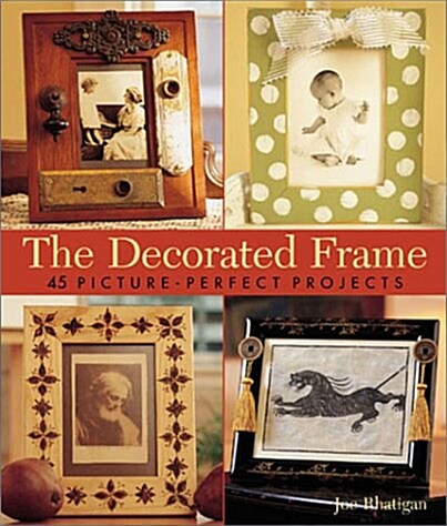 The Decorated Frame: 45 Picture-Perfect Projects (Hardcover, 1)