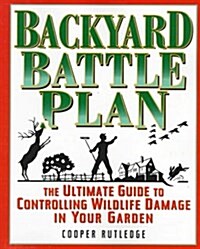 The Backyard Battle Plan : The Ultimate Guide to Controlling Wildlife Damage in Your Garden (Paperback, 139th)