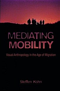 Mediating Mobility: Visual Anthropology in the Age of Migration (Hardcover)