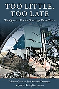 Too Little, Too Late: The Quest to Resolve Sovereign Debt Crises (Hardcover)