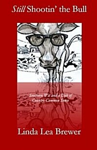 Still Shootin the Bull: Southern Wit and a Dab of Country Common Sense (Paperback)