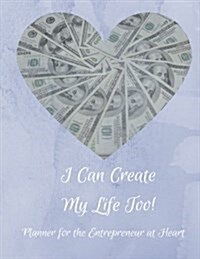 I Can Create My Life Too!: Planner Designed for the Entrepreneur at Heart (Paperback)