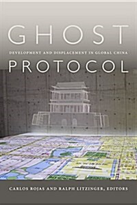 Ghost Protocol: Development and Displacement in Global China (Hardcover)