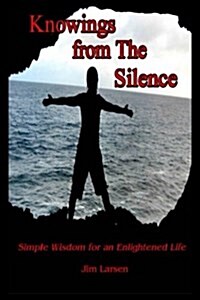 Knowings from the Silence: Simple Wisdom for an Enlightened Life (Paperback)
