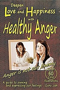 Deepen Love and Happiness with Healthy Anger: A Guide to Owning and Expressing Our Feelings (Paperback, Full Color Prin)