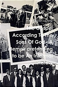 The Gospel According to the Sons of God a Memoir Pretending to Be an Informal History (Paperback)