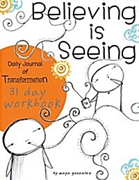 Believing Is Seeing: Daily Journal of Transformation: 31 Day Workbook (Paperback)