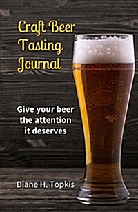 Craft Beer Tasting Journal: Give Your Beer the Attention It Deserves (Paperback)