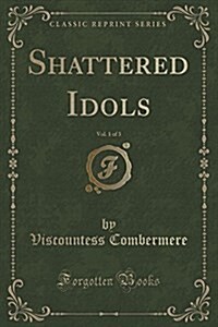 Shattered Idols, Vol. 1 of 3 (Classic Reprint) (Paperback)