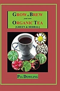 Grow & Brew Your Own Organic Tea: [Green & Herbal] (Paperback)