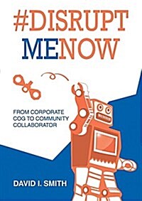 #Disrupt Me Now: From Corporate Cog to Community Collaborator (Paperback)