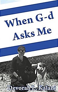 When G-D Asks Me. When God Asks Me.: Memoir of an Adventure to the Holy Land, with K-9 Working Dogs to Guard Jews in the Shomron West Bank, Israel, Sa (Paperback)