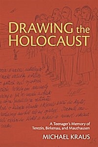 Drawing the Holocaust: A Teenagers Memory of Terezin, Birkenau, and Mauthausen (Hardcover)